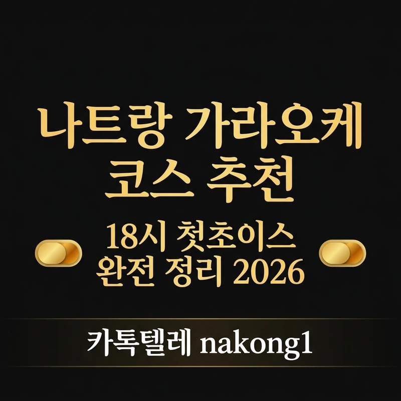 나트랑 가라오케 코스 추천 — 18시 첫초이스부터 황제투어 코스까지 완전 정리 (2026)
